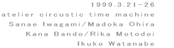 1999.3.21-26  atelier circustic time machine Sanae Iwagami/Madoka Ohira Kana Bando/Rika Motodoi Ikuko Watanabe 